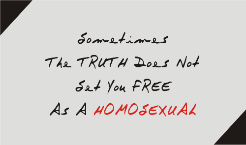 Sometime the truth does not set you free as a homosexual